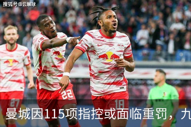 曼城因115项指控或面临重罚，九年间积累118分领跑